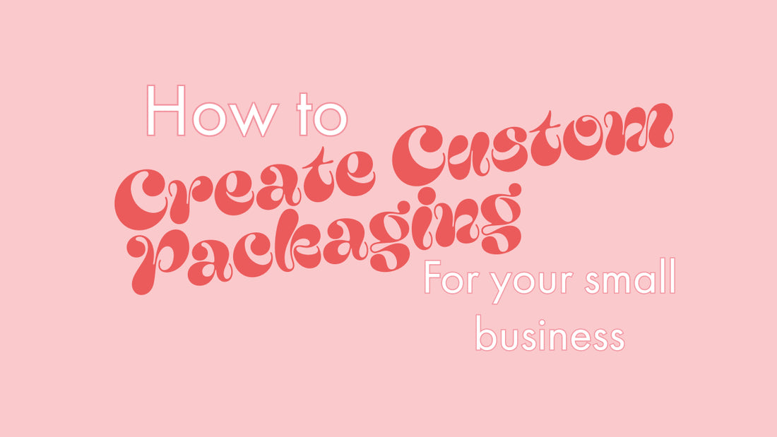 How to create branded packaging for your small business (without it costing the world!)